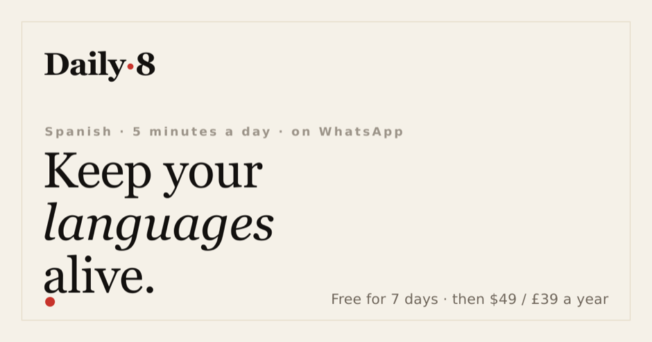 Daily8 — Gardez vos langues vivantes. Espagnol · 5 minutes par jour · sur WhatsApp. Gratuit 7 jours, puis 49 $/39 £ par an